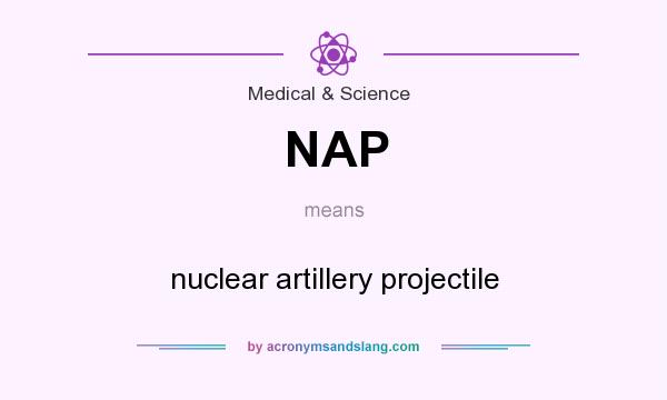 What does NAP mean? It stands for nuclear artillery projectile