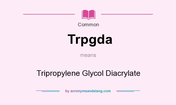 What does Trpgda mean? It stands for Tripropylene Glycol Diacrylate