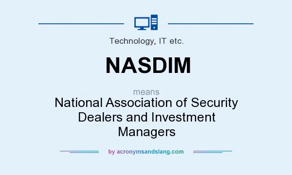 What does NASDIM mean? It stands for National Association of Security Dealers and Investment Managers