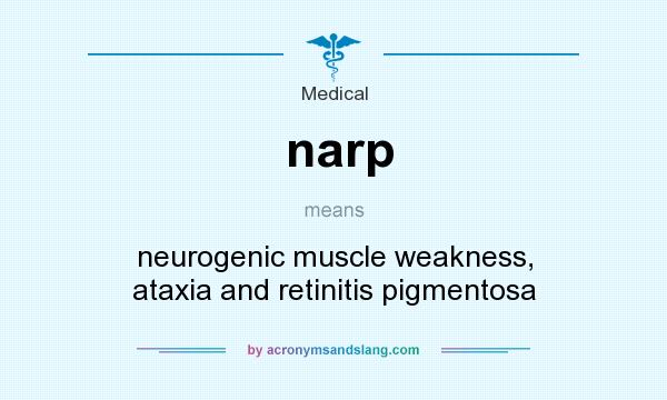 What does narp mean? It stands for neurogenic muscle weakness, ataxia and retinitis pigmentosa