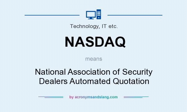 What does NASDAQ mean? It stands for National Association of Security Dealers Automated Quotation