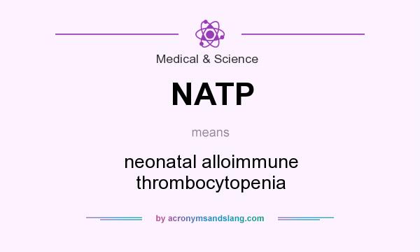What does NATP mean? It stands for neonatal alloimmune thrombocytopenia
