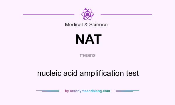 What does NAT mean? It stands for nucleic acid amplification test