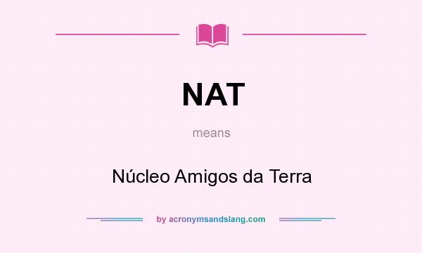 What does NAT mean? It stands for Núcleo Amigos da Terra