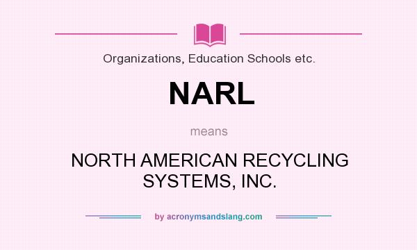 What does NARL mean? It stands for NORTH AMERICAN RECYCLING SYSTEMS, INC.