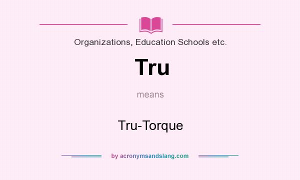 What does Tru mean? It stands for Tru-Torque