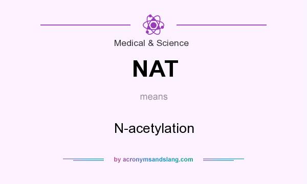 What does NAT mean? It stands for N-acetylation