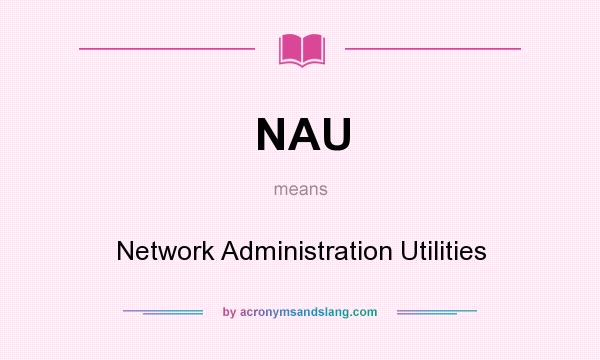 What does NAU mean? It stands for Network Administration Utilities