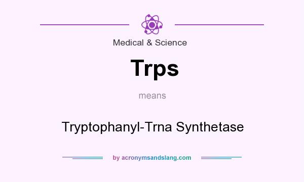 What does Trps mean? It stands for Tryptophanyl-Trna Synthetase
