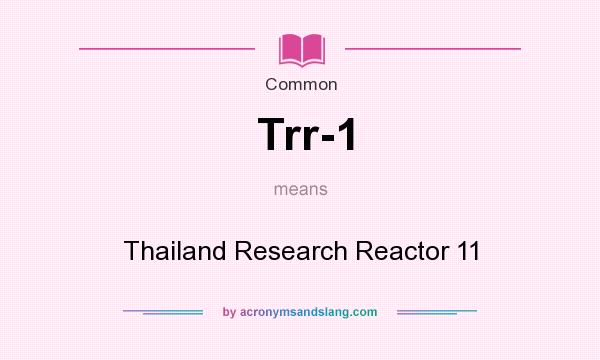 What does Trr-1 mean? It stands for Thailand Research Reactor 11