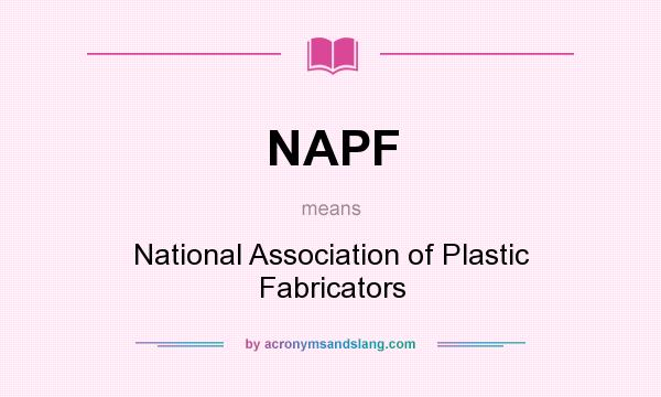 What does NAPF mean? It stands for National Association of Plastic Fabricators