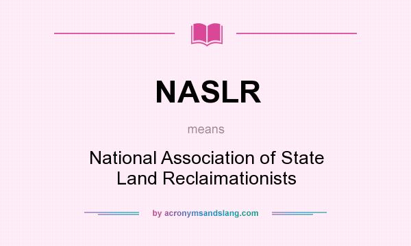 What does NASLR mean? It stands for National Association of State Land Reclaimationists