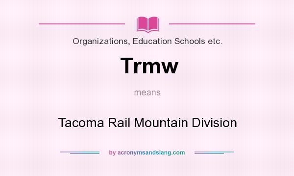 What does Trmw mean? It stands for Tacoma Rail Mountain Division