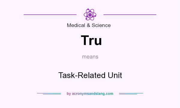 What does Tru mean? It stands for Task-Related Unit