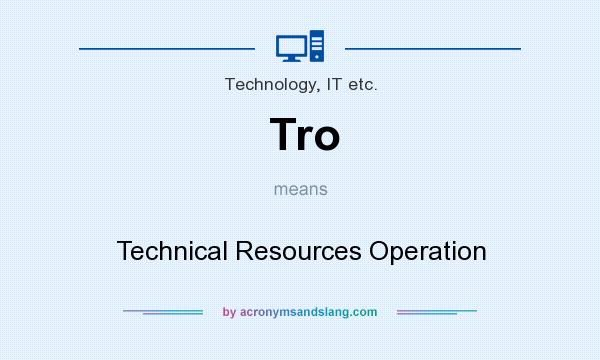 What does Tro mean? It stands for Technical Resources Operation
