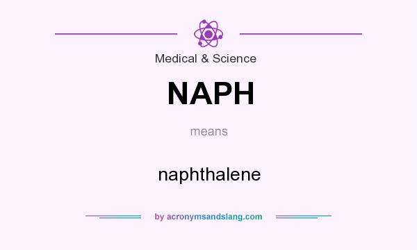 What does NAPH mean? It stands for naphthalene