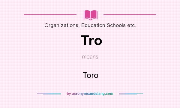 What does Tro mean? It stands for Toro