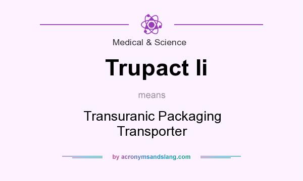 What does Trupact Ii mean? It stands for Transuranic Packaging Transporter