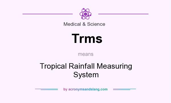 What does Trms mean? It stands for Tropical Rainfall Measuring System