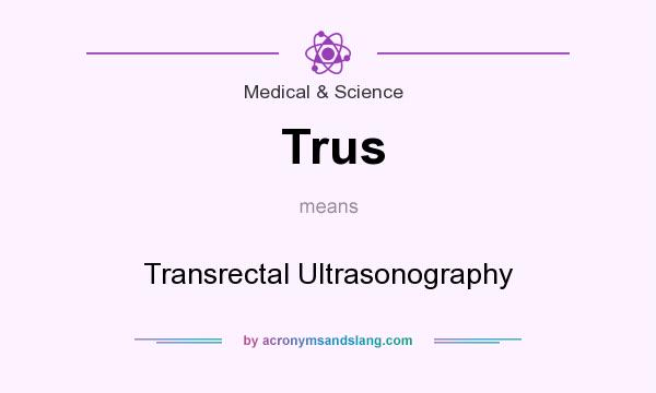 What does Trus mean? It stands for Transrectal Ultrasonography