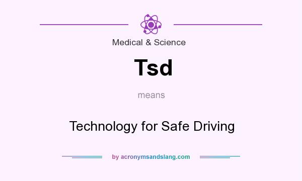 What does Tsd mean? It stands for Technology for Safe Driving