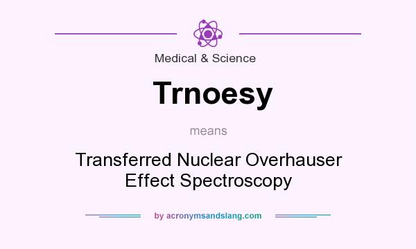 What does Trnoesy mean? It stands for Transferred Nuclear Overhauser Effect Spectroscopy