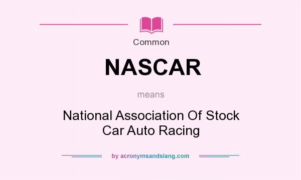 What does NASCAR mean? It stands for National Association Of Stock Car Auto Racing