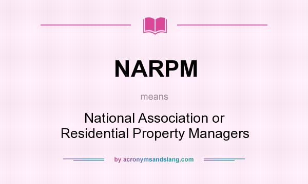 What does NARPM mean? It stands for National Association or Residential Property Managers