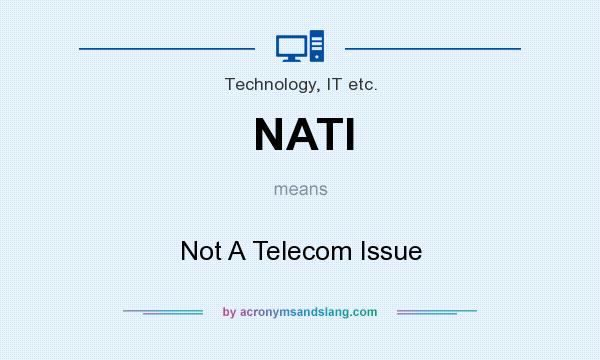 What does NATI mean? It stands for Not A Telecom Issue