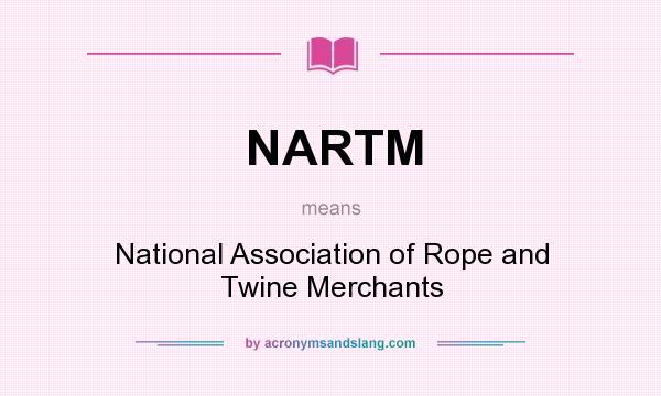 What does NARTM mean? It stands for National Association of Rope and Twine Merchants
