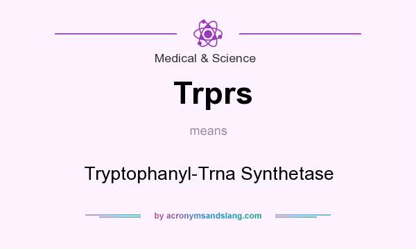What does Trprs mean? It stands for Tryptophanyl-Trna Synthetase