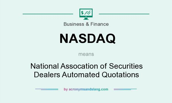 What does NASDAQ mean? It stands for National Assocation of Securities Dealers Automated Quotations