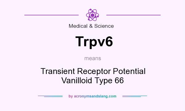 What does Trpv6 mean? It stands for Transient Receptor Potential Vanilloid Type 66