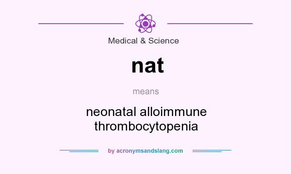 What does nat mean? It stands for neonatal alloimmune thrombocytopenia