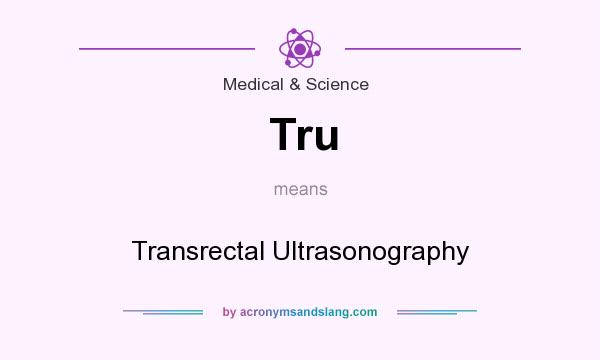 What does Tru mean? It stands for Transrectal Ultrasonography