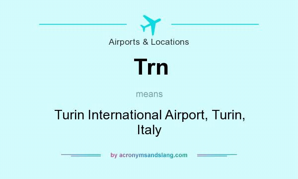 What does Trn mean? It stands for Turin International Airport, Turin, Italy