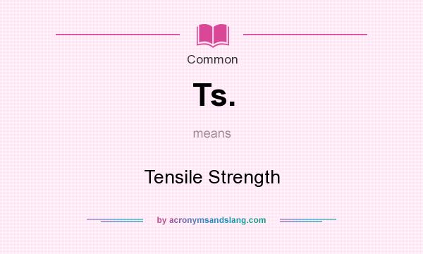What does Ts. mean? It stands for Tensile Strength