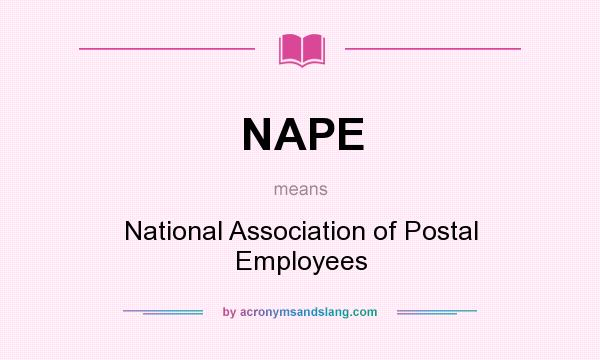 What does NAPE mean? It stands for National Association of Postal Employees
