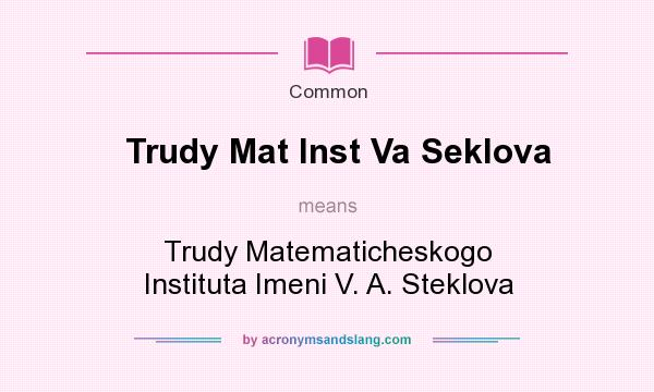 What does Trudy Mat Inst Va Seklova mean? It stands for Trudy Matematicheskogo Instituta Imeni V. A. Steklova