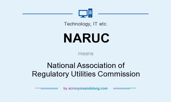 What does NARUC mean? It stands for National Association of Regulatory Utilities Commission
