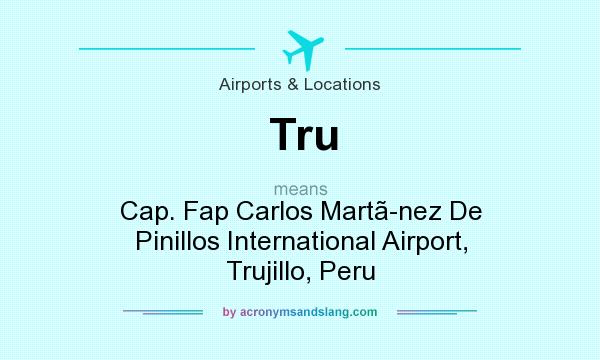 What does Tru mean? It stands for Cap. Fap Carlos Martnez De Pinillos International Airport, Trujillo, Peru