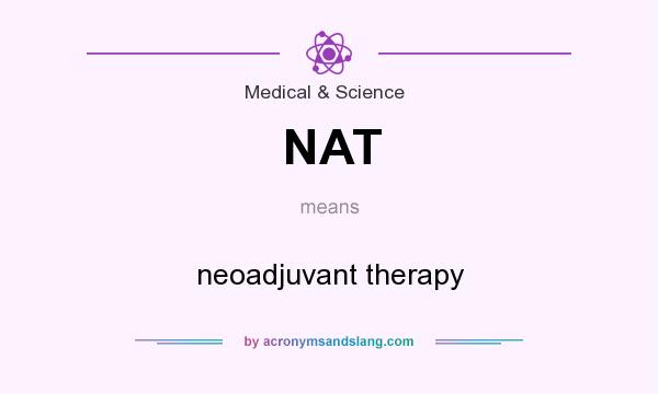 What does NAT mean? It stands for neoadjuvant therapy