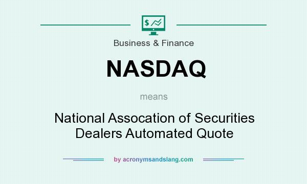 What does NASDAQ mean? It stands for National Assocation of Securities Dealers Automated Quote
