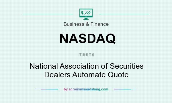 What does NASDAQ mean? It stands for National Association of Securities Dealers Automate Quote
