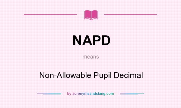 What does NAPD mean? It stands for Non-Allowable Pupil Decimal