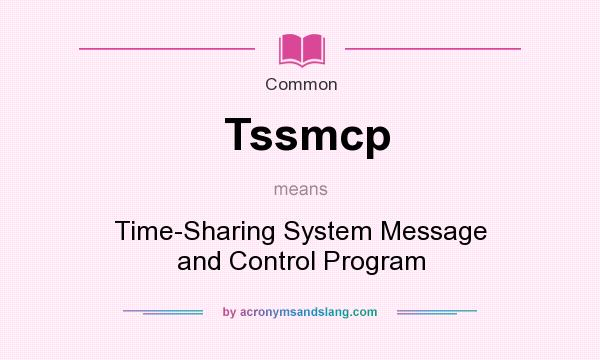 What does Tssmcp mean? It stands for Time-Sharing System Message and Control Program