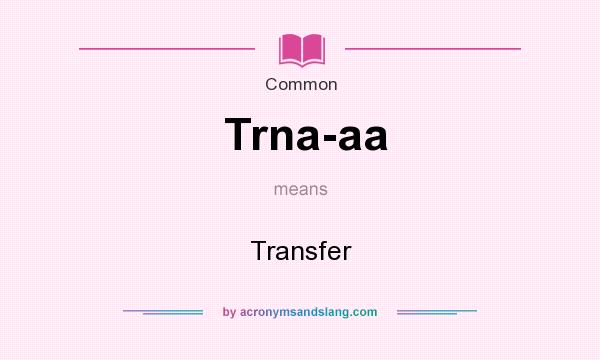 What does Trna-aa mean? It stands for Transfer