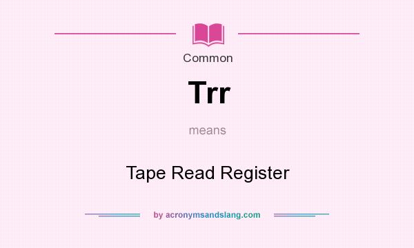 What does Trr mean? It stands for Tape Read Register