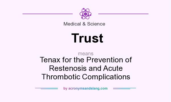 What does Trust mean? It stands for Tenax for the Prevention of Restenosis and Acute Thrombotic Complications