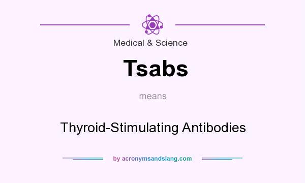 What does Tsabs mean? It stands for Thyroid-Stimulating Antibodies
